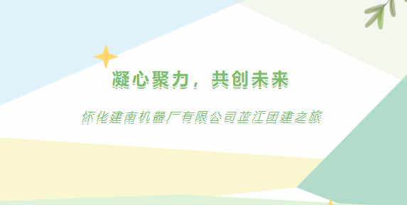 凝心聚力，共創(chuàng)未來 | 懷化建南機器廠有限公司芷江團建之旅